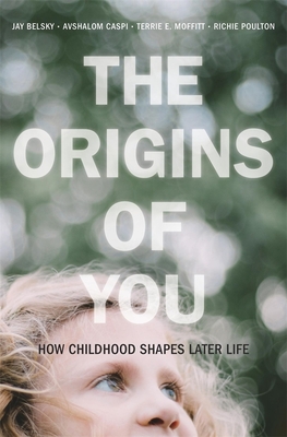 The Origins of You: How Childhood Shapes Later Life - Jay Belsky
