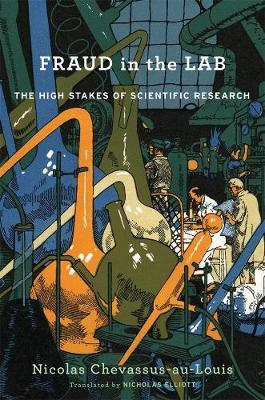 Fraud in the Lab: The High Stakes of Scientific Research - Nicolas Chevassus-au-louis