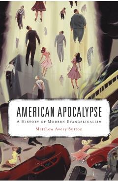 American Apocalypse: A History of Modern Evangelicalism - Matthew Avery Sutton