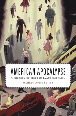 American Apocalypse: A History of Modern Evangelicalism - Matthew Avery Sutton