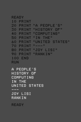 A People's History of Computing in the United States - Joy Lisi Rankin