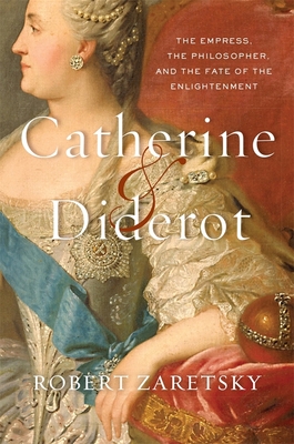 Catherine & Diderot: The Empress, the Philosopher, and the Fate of the Enlightenment - Robert Zaretsky