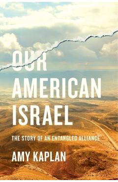 Poza produsului Our American Israel: The Story of an Entangled Alliance - Amy Kaplan