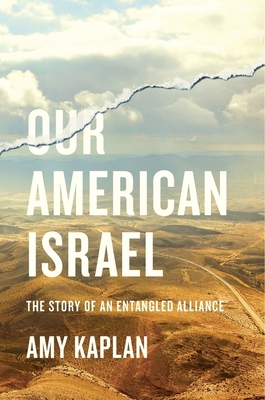 Our American Israel: The Story of an Entangled Alliance - Amy Kaplan