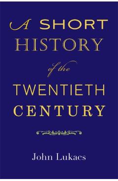 Poza produsului A Short History of the Twentieth Century - John Lukacs