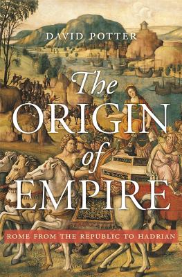 The Origin of Empire: Rome from the Republic to Hadrian - David Potter