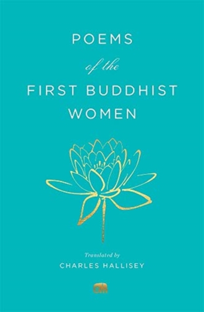 Poems of the First Buddhist Women: A Translation of the Therigatha - Charles Hallisey