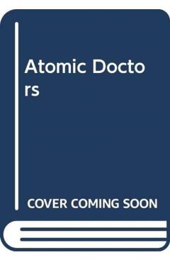 Atomic Doctors: Conscience and Complicity at the Dawn of the Nuclear Age - James L. Nolan