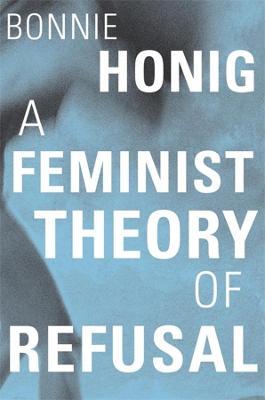 A Feminist Theory of Refusal - Bonnie Honig