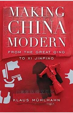 Making China Modern: From the Great Qing to XI Jinping - Klaus Mhlhahn