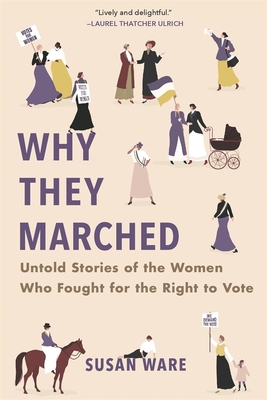 Why They Marched: Untold Stories of the Women Who Fought for the Right to Vote - Susan Ware