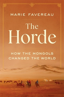 The Horde: How the Mongols Changed the World - Marie Favereau
