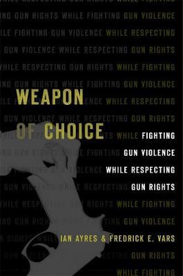 Weapon of Choice: Fighting Gun Violence While Respecting Gun Rights - Fredrick E. Vars