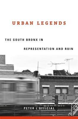 Urban Legends: The South Bronx in Representation and Ruin - Peter L'official