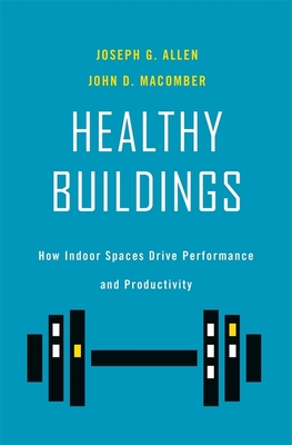 Healthy Buildings: How Indoor Spaces Drive Performance and Productivity - Joseph G. Allen