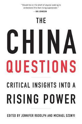 The China Questions: Critical Insights Into a Rising Power - Jennifer Rudolph