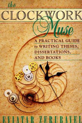The Clockwork Muse: A Practical Guide to Writing Theses, Dissertations, and Books - Eviatar Zerubavel