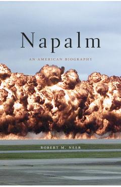 Napalm: An American Biography - Robert M. Neer