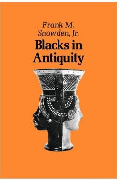 Coperta cărții 'Blacks in Antiquity: Ethiopians in the Greco-Roman Experience - Frank Snowden'