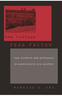 Poza produsului The College Fear Factor: How Students and Professors Misunderstand One Another - Rebecca D. Cox