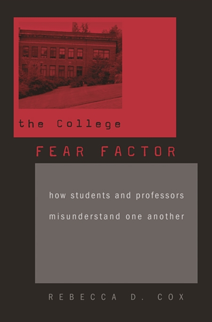 The College Fear Factor: How Students and Professors Misunderstand One Another - Rebecca D. Cox