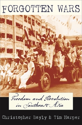Coperta cărții 'Forgotten Wars: Freedom and Revolution in Southeast Asia - Christopher Bayly'