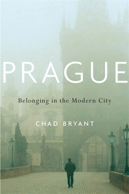 Prague: Belonging in the Modern City - Chad Bryant