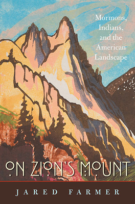 On Zion's Mount: Mormons, Indians, and the American Landscape - Jared Farmer