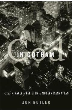 Coperta cărții 'God in Gotham: The Miracle of Religion in Modern Manhattan - Jon Butler'