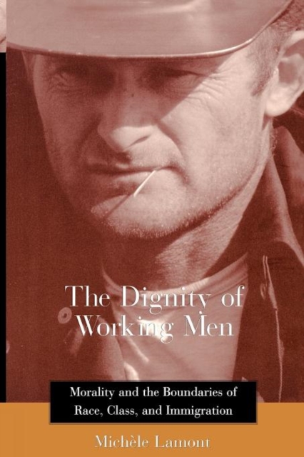 The Dignity of Working Men: Morality and the Boundaries of Race, Class, and Immigration - Mich�le Lamont