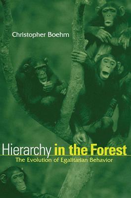 Hierarchy in the Forest: The Evolution of Egalitarian Behavior - Christopher Boehm