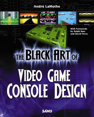 The Black Art of Video Game Console Design [With CDROM] - Andre Lamothe