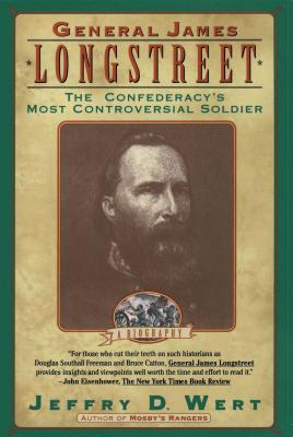 General James Longstreet: The Confederacy's Most Controversial Soldier - Jeffry D. Wert