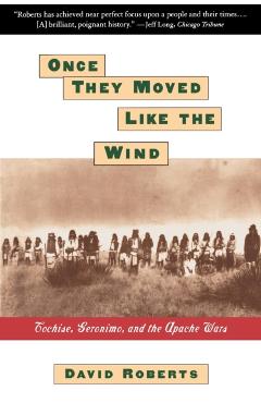 Once They Moved Like the Wind: Cochise, Geronimo, and the Apache Wars - David Roberts