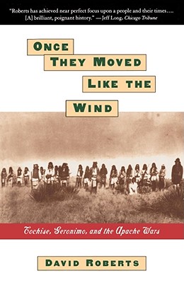 Once They Moved Like the Wind: Cochise, Geronimo, and the Apache Wars - David Roberts