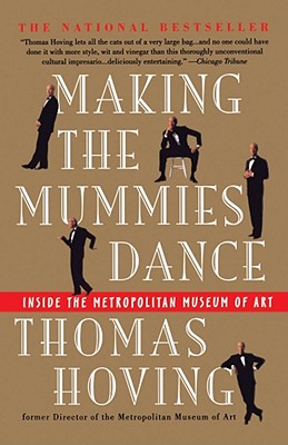 Making the Mummies Dance: Inside the Metropolitan Museum of Art - Thomas Hoving