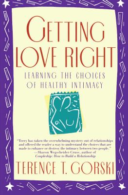 Getting Love Right: Learning the Choices of Healthy Intimacy - Terence T. Gorski