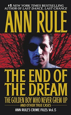 The End of the Dream the Golden Boy Who Never Grew Up, Volume 5: Ann Rules Crime Files Volume 5 - Ann Rule