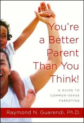 You're a Better Parent Than You Think!: A Guide to Common-Sense Parenting - Raymond N. Guarendi