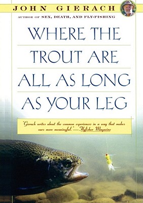 Where the Trout Are All as Long as Your Leg - John Gierach