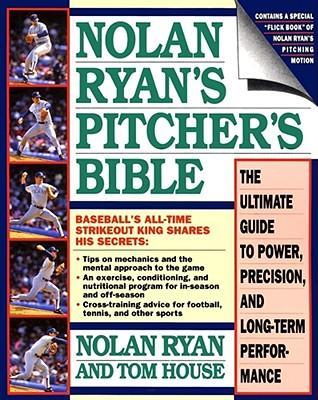 Nolan Ryan's Pitcher's Bible: The Ultimate Guide to Power, Precision, and Long-Term Performance - Nolan Ryan