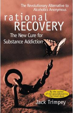 Rational Recovery: The New Cure for Substance Addiction - Jack Trimpey