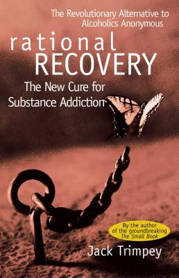 Rational Recovery: The New Cure for Substance Addiction - Jack Trimpey