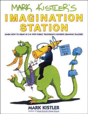Mark Kistler's Imagination Station: Learn How to Draw in 3-D with Public Television's Favorite Drawing Teacher - Mark Kistler