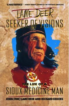 Lame Deer, Seeker of Visions: The Life of a Sioux Medicine Man - Lame Deer