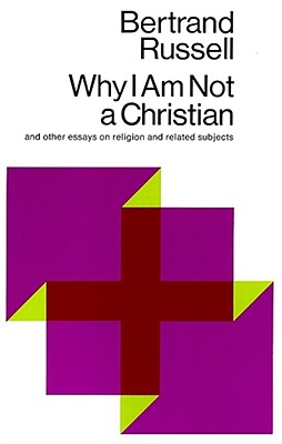 Why I Am Not a Christian: And Other Essays on Religion and Related Subjects - Bertrand Russell