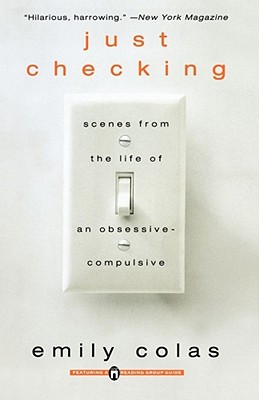 Just Checking: Scenes from the Life of an Obsessive-Compulsive - Emily Colas