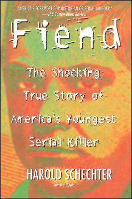 Fiend: The Shocking True Story of Americas Youngest Serial Killer - Harold Schechter
