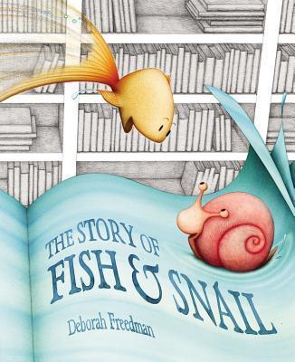 The Story of Fish & Snail - Deborah Freedman