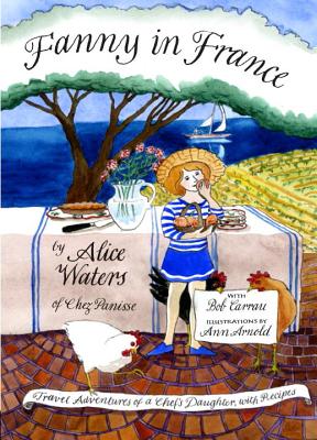 Fanny in France: Travel Adventures of a Chef's Daughter, with Recipes - Alice Waters